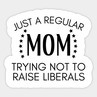 Just a regular mom trying not to raise liberals Sticker